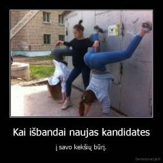 Kai išbandai naujas kandidates - į savo kekšių būrį.