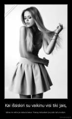 Kai išsiskiri su vaikinu visi tiki jais, - tačiau nė velnio jie nebuna teisus. Tiesiog meluodami jie įrodo kad yra silpni.