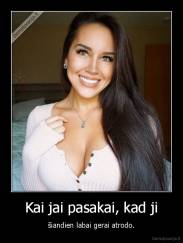 Kai jai pasakai, kad ji - šiandien labai gerai atrodo.