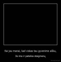 Kai jau manai, kad viskas tau gyvenime aišku, - Jis ima ir pateikia staigmenų