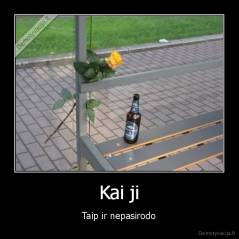 Kai ji - Taip ir nepasirodo