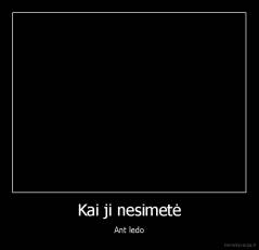 Kai ji nesimetė - Ant ledo