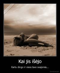 Kai jis išėjo - Kartu dingo ir visos tavo svajonės...