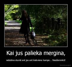 Kai jus palieka mergina, - nebūtina stumti ant jos ant kiekvieno kampo... Nesižeminkit!