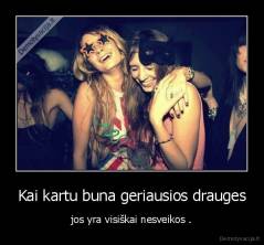 Kai kartu buna geriausios drauges - jos yra visiškai nesveikos .