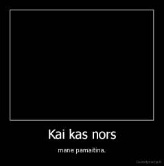 Kai kas nors - mane pamaitina.