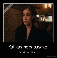 Kai kas nors pasako: - "B*b* tau į šikną!"