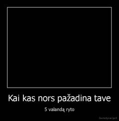 Kai kas nors pažadina tave - 5 valandą ryto