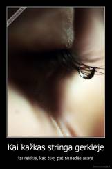 Kai kažkas stringa gerklėje - tai reiškia, kad tuoj pat nuriedės ašara