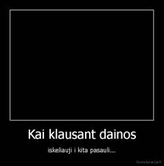 Kai klausant dainos - iskeliauji i kita pasauli...