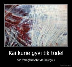 Kai kurie gyvi tik todėl - Kad žmogžudystė yra nelegalu