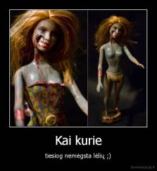 Kai kurie - tiesiog nemėgsta lėlių ;)