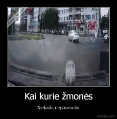 Kai kurie žmonės - Niekada nepasimoko