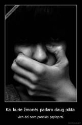 Kai kurie žmonės padaro daug pikta  - vien dėl savo poreikio paplepėti.