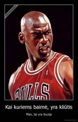 Kai kuriems baimė, yra kliūtis - Man, tai yra iliuzija