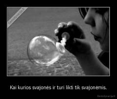 Kai kurios svajonės ir turi likti tik svajonėmis. - 