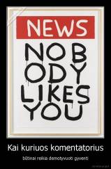 Kai kuriuos komentatorius - būtinai reikia demotyvuoti gyventi