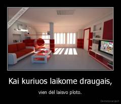 Kai kuriuos laikome draugais, - vien dėl laisvo ploto.