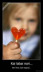 Kai labai nori... - Bet žinai, kad negausi...