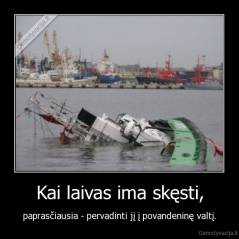 Kai laivas ima skęsti, - paprasčiausia - pervadinti jį į povandeninę valtį.