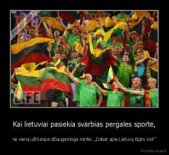 Kai lietuviai pasiekia svarbias pergales sporte, - ne vieną užklumpa džiaugsminga mintis: „Dabar apie Lietuvą išgirs visi!”