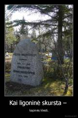 Kai ligoninė skursta –  - kapinės klesti.