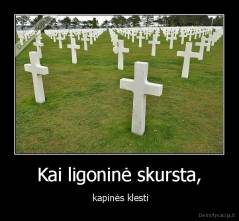 Kai ligoninė skursta, -  kapinės klesti