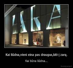 Kai liūdna,vieni eina pas draugus,kiti-į zarą. - Kai būna liūdna...
