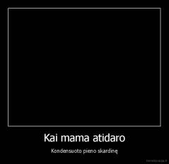 Kai mama atidaro - Kondensuoto pieno skardinę