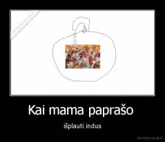 Kai mama paprašo  - išplauti indus