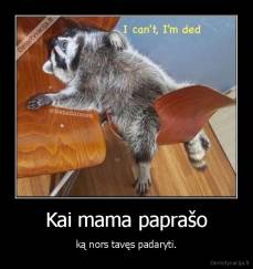 Kai mama paprašo - ką nors tavęs padaryti.