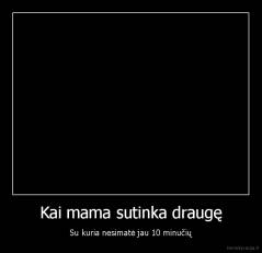 Kai mama sutinka draugę - Su kuria nesimatė jau 10 minučių