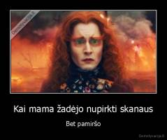 Kai mama žadėjo nupirkti skanaus - Bet pamiršo