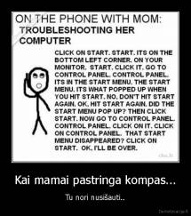 Kai mamai pastringa kompas... - Tu nori nusišauti..
