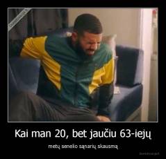 Kai man 20, bet jaučiu 63-iejų - metų senelio sąnarių skausmą