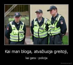 Kai man bloga, atvažiuoja greitoji, - kai gera - policija