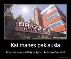 Kai manęs paklausia - Ar jau išsirinkau aukštąją mokyklą, į kurią norėčiau įstoti