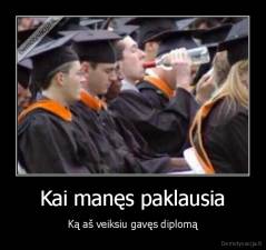 Kai manęs paklausia - Ką aš veiksiu gavęs diplomą
