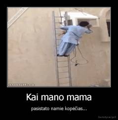 Kai mano mama - pasistato namie kopėčias...