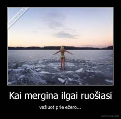 Kai mergina ilgai ruošiasi - važiuot prie ežero...