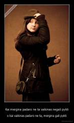 Kai mergina padaro ne ta vaikinas negali pykti - o kai vaikinas padaro ne ta, mergina gali pykti