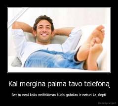 Kai mergina paima tavo telefoną - Bet tu nesi koks neištikimas šūdo gabalas ir neturi ką slėpti