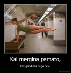 Kai mergina pamato, - kad grindimis bėga pelė.