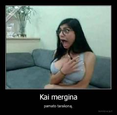 Kai mergina - pamato tarakoną.