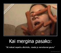 Kai mergina pasako: - "Aš niekad neperku alkoholio, visada jo nemokamai gaunu"