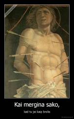 Kai mergina sako, - kad tu jai kaip brolis