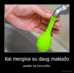 Kai mergina su daug makiažo - pasako ką nors pikta.