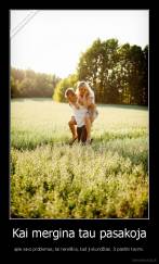 Kai mergina tau pasakoja - apie savo problemas, tai nereiškia, kad ji skundžiasi. Ji pasitiki tavimi.