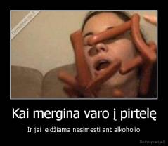 Kai mergina varo į pirtelę - Ir jai leidžiama nesimesti ant alkoholio