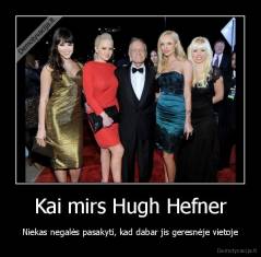 Kai mirs Hugh Hefner - Niekas negalės pasakyti, kad dabar jis geresnėje vietoje